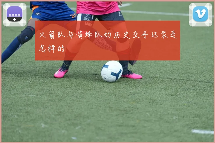 火箭队与黄蜂队的历史交手记录是怎样的