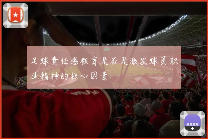 足球责任感教育是否是激发球员职业精神的核心因素